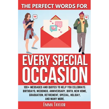 The Perfect Words for Every Special Occasion 100+ Messages and Quotes to Help You Celebrate: Birthdays, Weddings, ANNIVERSARY, Birth, NEW HOME, GRADUA