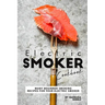 Electric Smoker Cookbook: Many Beginner Smoking Recipes for Your Electric Smoker