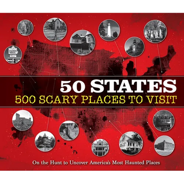 50 States 500 Scary Places to Visit: On the Hunt to Uncover America's Most Haunted Places