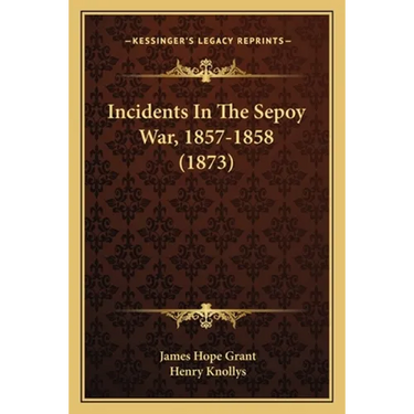 Incidents In The Sepoy War, 1857-1858 (1873)