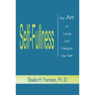 Self-Fullness: The Art of Loving and Caring for Your "Self"