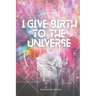 I Give Birth To The Universe