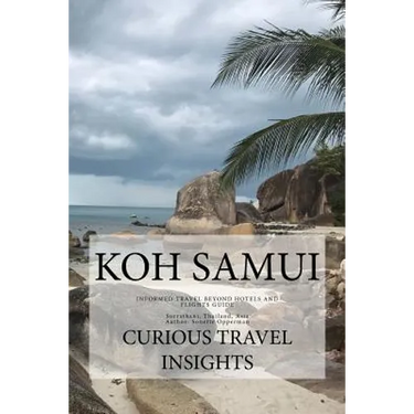 Koh Samui: INFORMED TRAVEL beyond HOTELS and FLIGHTS GUIDE