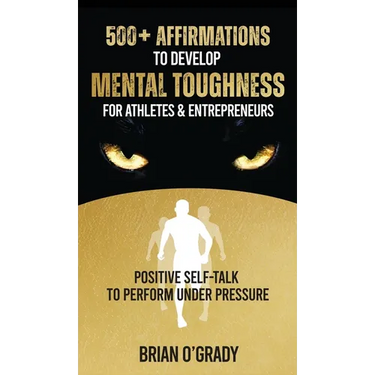 500+ Affirmations to Develop Mental Toughness for Athletes & Entrepreneurs; Positive Self-Talk to Perform Under Pressure.
