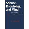 Science, Knowledge, And Mind: A Study in the Philosophy of C.S. Peirce