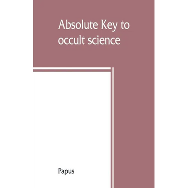 Absolute key to occult science. The tarot of the Bohemians. The most ancient book in the world. For the exclusive use of initiates
