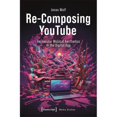 Re-Composing Youtube: Vernacular Musical Aesthetics in the Digital Age