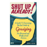 Shut Up Already!: A Guide to Overcoming the Bad Habit of Gossiping for Personal and Professional Success