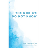 The God We Do Not Know