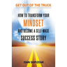 How to Transform Your Mindset and Become a Self Made Success Story: Get Out of the Truck