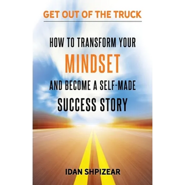 How to Transform Your Mindset and Become a Self Made Success Story: Get Out of the Truck