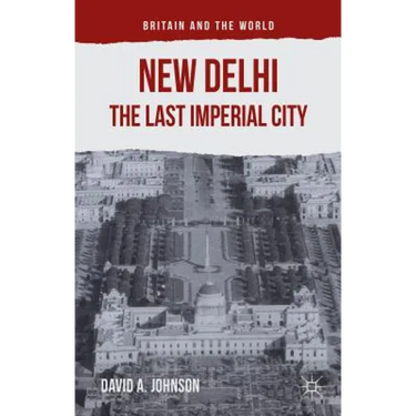 New Delhi: The Last Imperial City