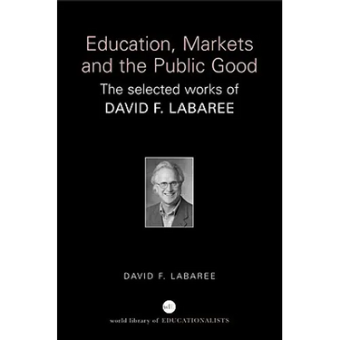Education, Markets, and the Public Good: The Selected Works of David F. Labaree