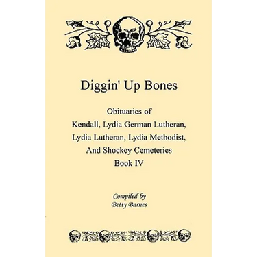 Diggin' Up Bones, Book IV: Obituaries of Kendall Lydia German Lutheran, Lydia Lutheran, Lydia Methodist, and Shockey Cemeteries -Located in Grant