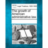The Growth of American Administrative Law.