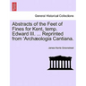Abstracts of the Feet of Fines for Kent, Temp. Edward III. ... Reprinted from 'archæologia Cantiana.