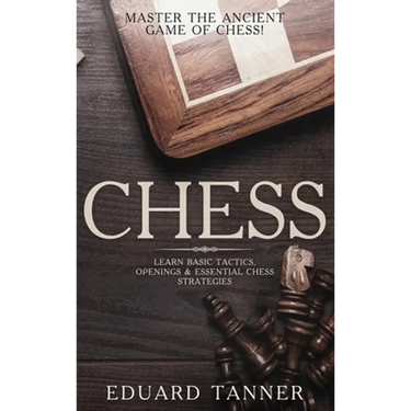 Chess: Master the Ancient Game of Chess! Learn Basic Tactics, Openings and Essential Chess Strategies