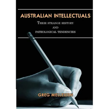 Australian Intellectuals: Their Strange History & Pathological Tendencies