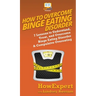 How To Overcome Binge Eating Disorder: 7 Lessons to Understand, Treat, and Overcome Binge Eating Disorder & Compulsive Overeating