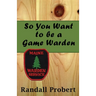 So You Want to be a Game Warden