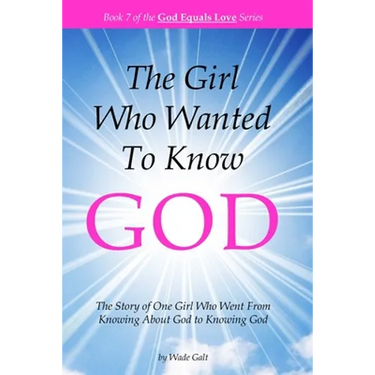 The Girl Who Wanted to Know God: The Story of One Girl Who Went From Knowing About God to Knowing God