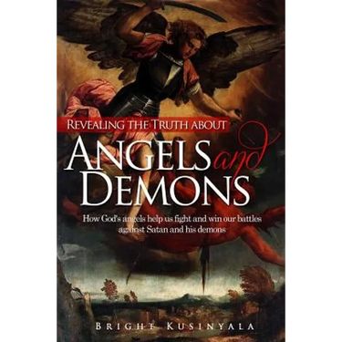 Revealing the Truth about Angels and Demons: How God's angels help us fight and win our battles against Satan and his demons