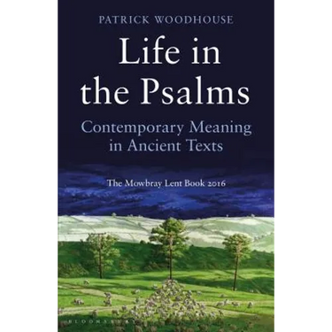 Life in the Psalms: Contemporary Meaning in Ancient Texts: The Mowbray Lent Book 2016
