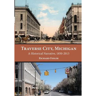 Traverse City, Michigan: A Historical Narrative, 1850 - 2013