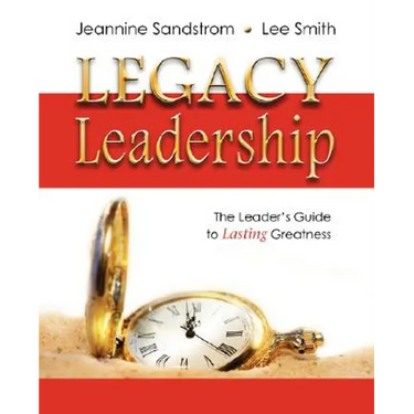 Legacy Leadership: The Leader's Guide to Lasting Greatness