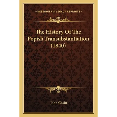 The History Of The Popish Transubstantiation (1840)