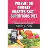 PREVENT OR REVERSE DIABETES FaST - SUPERFOODS DIET: Diabetes Cure, Lower Blood Sugar, Diabetes Diet, End Drugging