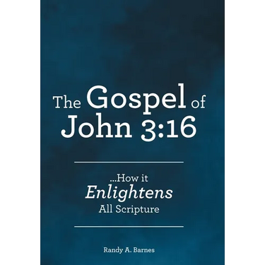 The Gospel of John 3: 16: ...How it Enlightens All Scripture