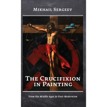 The Crucifixion in Painting: From the Middle Ages to Post-Modernism