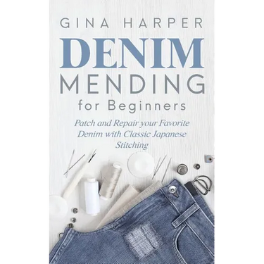 Denim Mending for Beginners: Patch and Repair your Favorite Denim with Classic Japanese Stitching