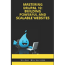 Mastering Drupal 10: Building Powerful and Scalable Websites