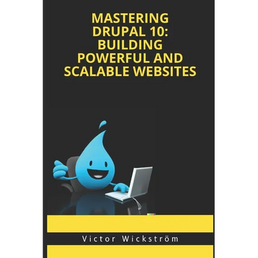 Mastering Drupal 10: Building Powerful and Scalable Websites