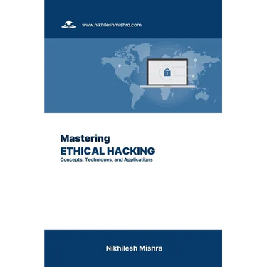 Mastering Ethical Hacking: Concepts, Techniques, and Applications