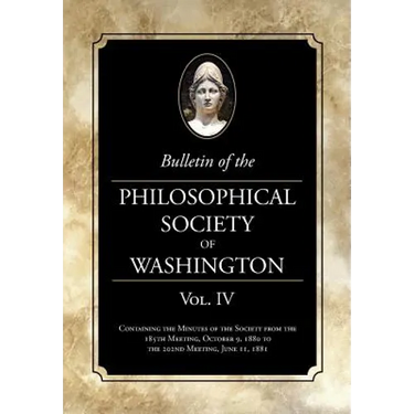 Bulletin of the Philosophical Society of Washington Vol. IV: Minutes of The Philosophical Society of Washington Minutes, 1880-81
