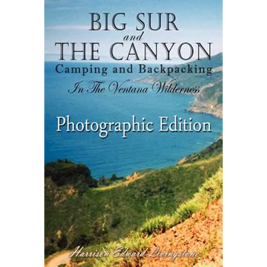 Big Sur and The Canyon: Camping and Backpacking in the Ventana Wilderness, Color Photographic Edition