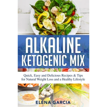 Alkaline Ketogenic Mix: Quick, Easy, and Delicious Recipes & Tips for Natural Weight Loss and a Healthy Lifestyle