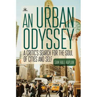An Urban Odyssey: A Critic's Search for the Soul of Cities and Self