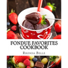 Fondue Favorites Cookbook: 60 Super #Delish Fondue Recipes