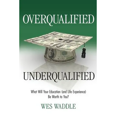 Overqualified/Underqualified: What Will Your Education (and Life Experience) Be Worth to You?