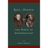 Kant, Herder, and the Birth of Anthropology