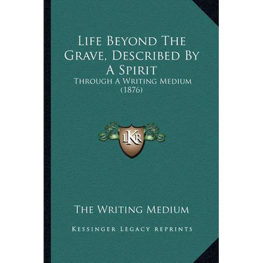 Life Beyond The Grave, Described By A Spirit: Through A Writing Medium (1876)
