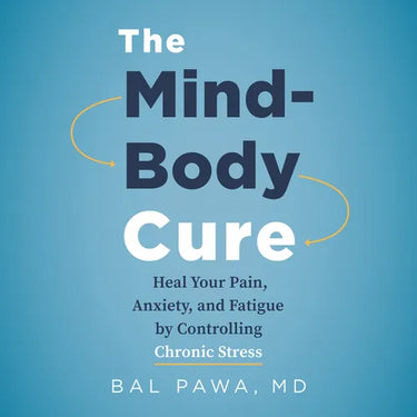 The Mind-Body Cure: Heal Your Pain, Anxiety, and Fatigue by Controlling Chronic Stress