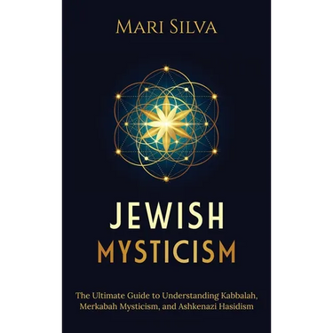 Jewish Mysticism: The Ultimate Guide to Understanding Kabbalah, Merkabah Mysticism, and Ashkenazi Hasidism