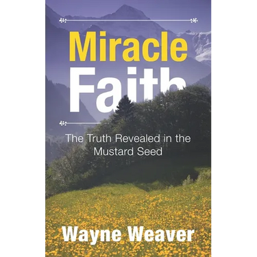 Miracle Faith: The Truth Revealed in the Mustard Seed