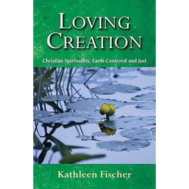 Loving Creation: Christian Spirituality, Earth-Centered and Just