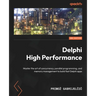 Delphi High Performance - Second Edition: Master the art of concurrency, parallel programming, and memory management to build fast Delphi apps